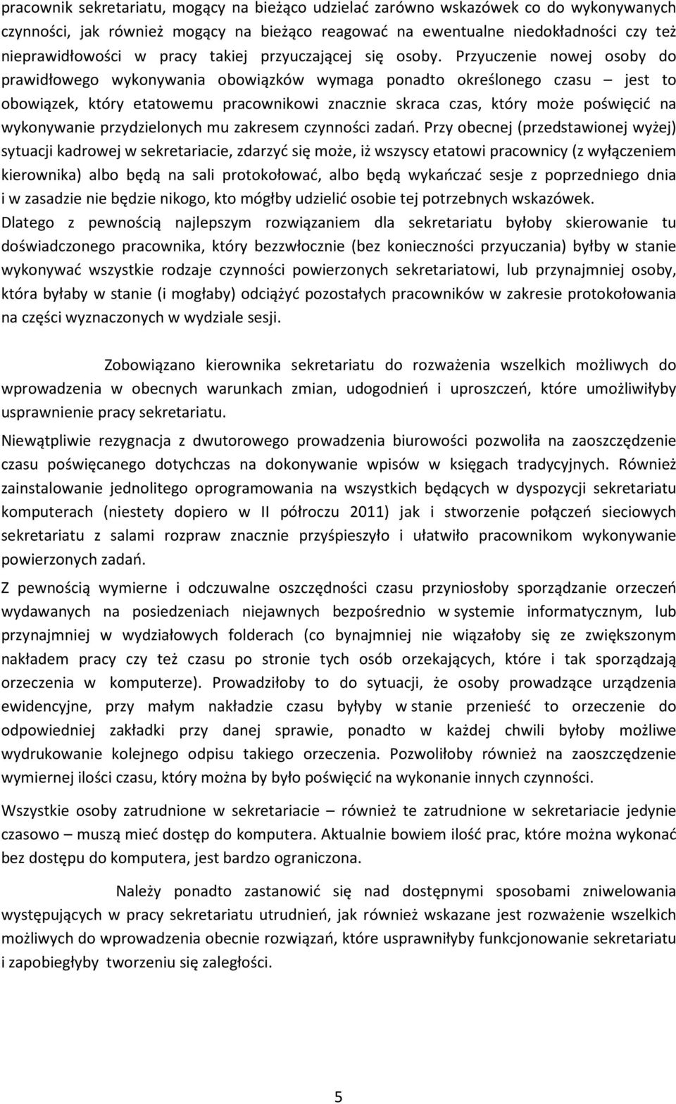 Przyuczenie nowej osoby do prawidłowego wykonywania obowiązków wymaga ponadto określonego czasu jest to obowiązek, który etatowemu pracownikowi znacznie skraca czas, który może poświęcić na