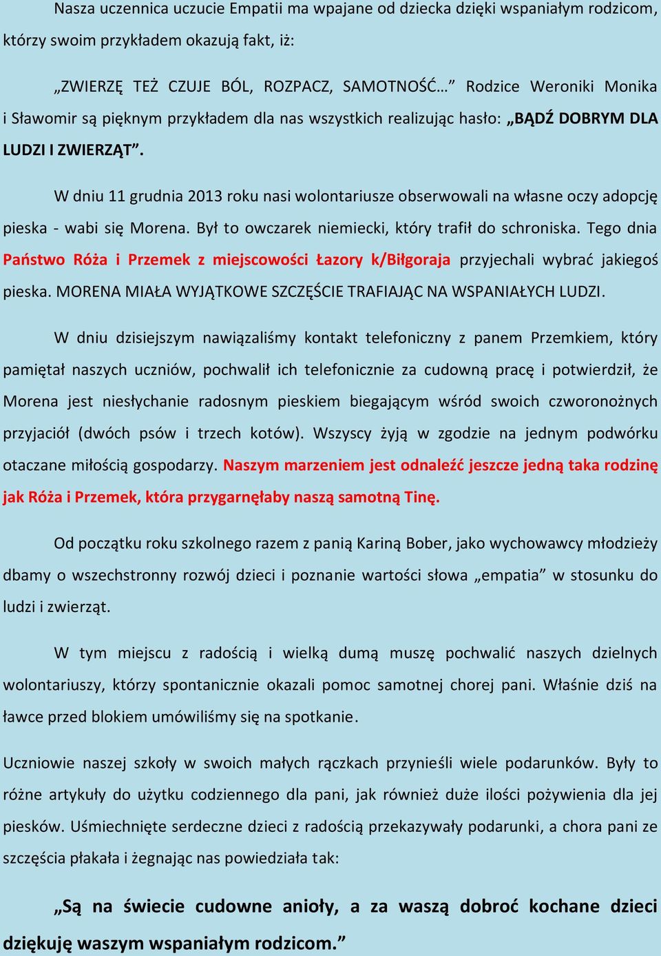 W dniu 11 grudnia 2013 roku nasi wolontariusze obserwowali na własne oczy adopcję pieska - wabi się Morena. Był to owczarek niemiecki, który trafił do schroniska.