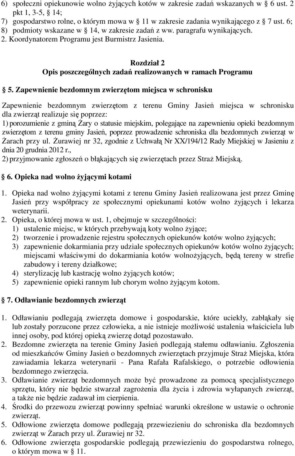 Zapewnienie bezdomnym zwierzętom miejsca w schronisku Zapewnienie bezdomnym zwierzętom z terenu Gminy Jasień miejsca w schronisku dla zwierząt realizuje się poprzez: 1) porozumienie z gminą śary o