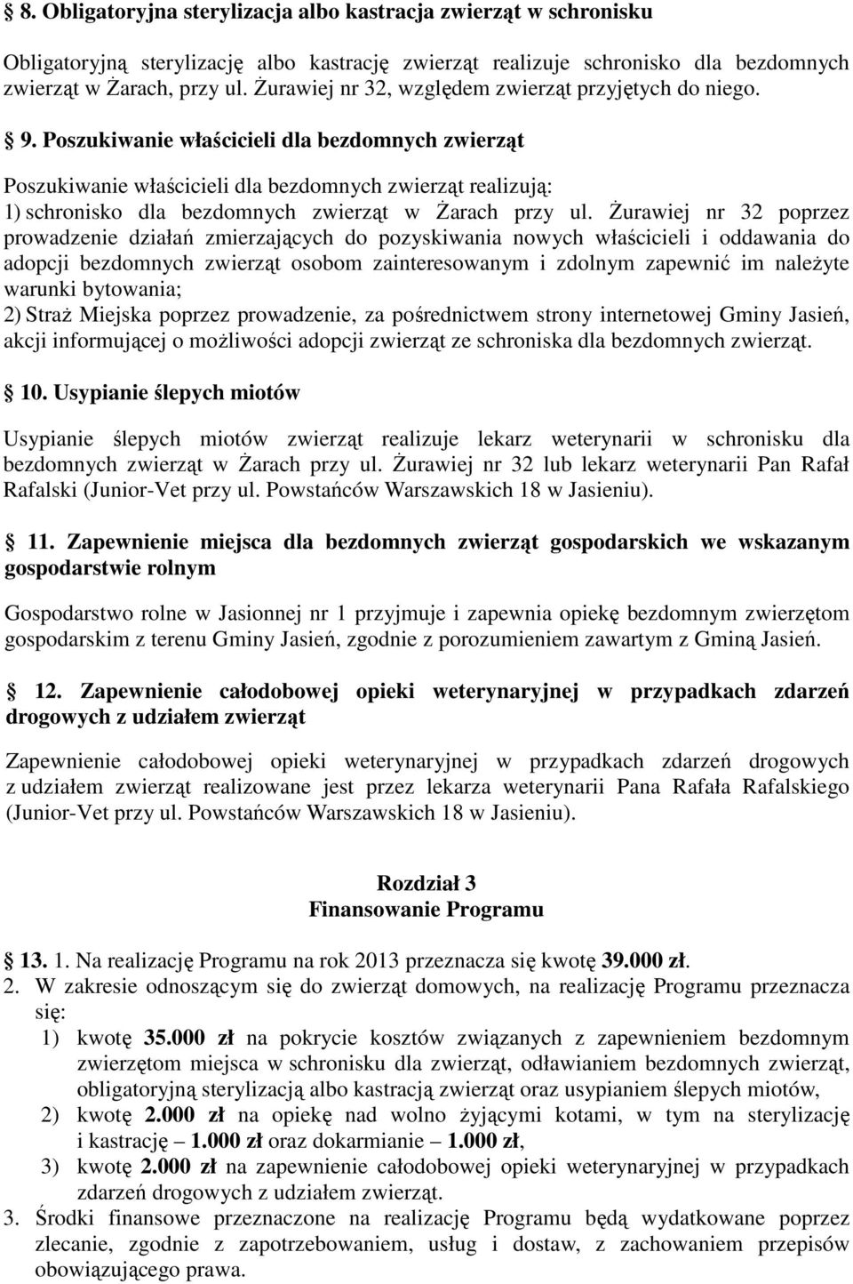 Poszukiwanie właścicieli dla bezdomnych zwierząt Poszukiwanie właścicieli dla bezdomnych zwierząt realizują: 1) schronisko dla bezdomnych zwierząt w śarach przy ul.