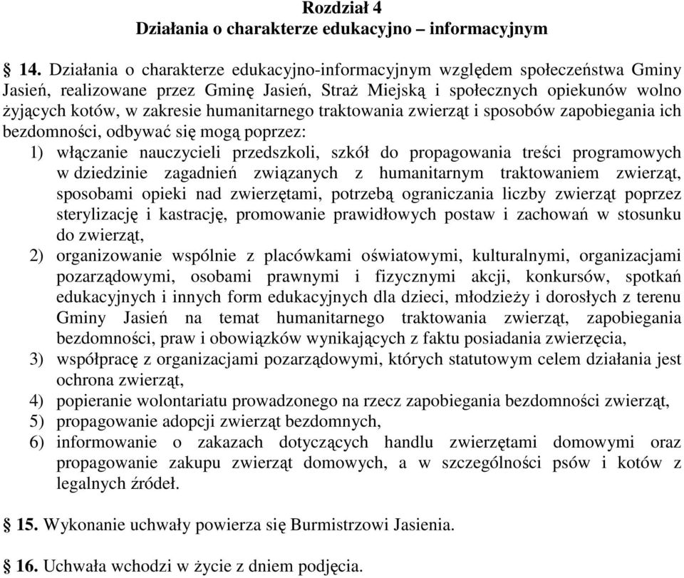 humanitarnego traktowania zwierząt i sposobów zapobiegania ich bezdomności, odbywać się mogą poprzez: 1) włączanie nauczycieli przedszkoli, szkół do propagowania treści programowych w dziedzinie