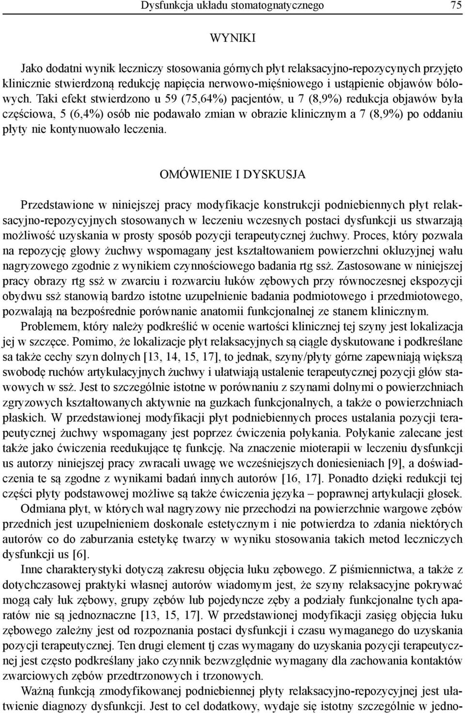 Taki efekt stwierdzono u 59 (75,64%) pacjentów, u 7 (8,9%) redukcja objawów była częściowa, 5 (6,4%) osób nie podawało zmian w obrazie klinicznym a 7 (8,9%) po oddaniu płyty nie kontynuowało leczenia.