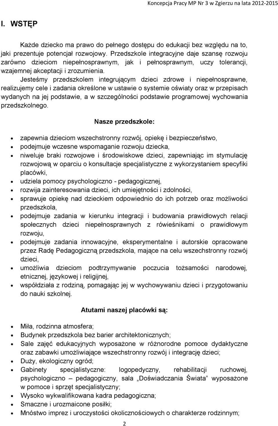 Jesteśmy przedszkolem integrującym dzieci zdrowe i niepełnosprawne, realizujemy cele i zadania określone w ustawie o systemie oświaty oraz w przepisach wydanych na jej podstawie, a w szczególności