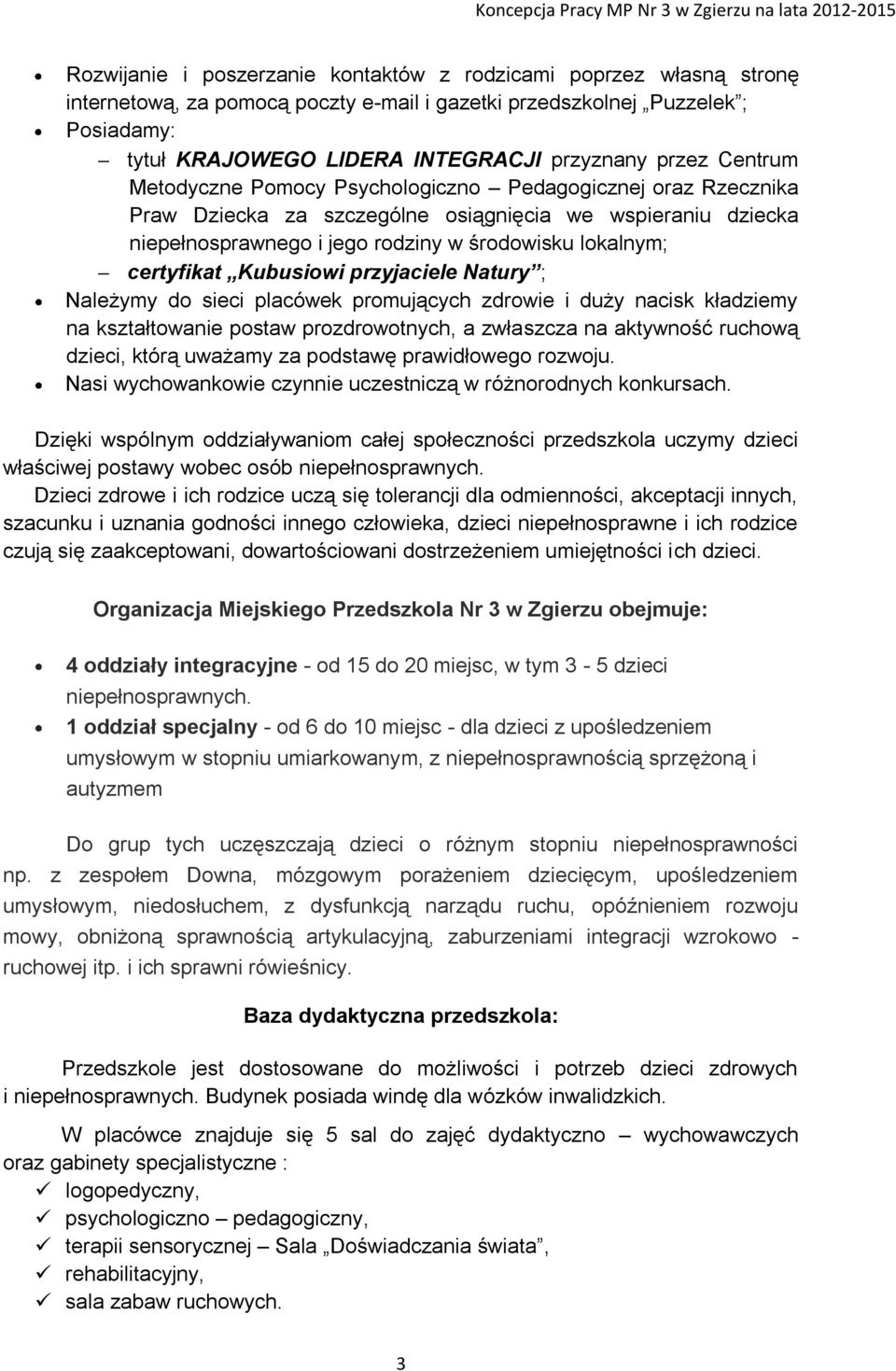 certyfikat Kubusiowi przyjaciele Natury ; Należymy do sieci placówek promujących zdrowie i duży nacisk kładziemy na kształtowanie postaw prozdrowotnych, a zwłaszcza na aktywność ruchową dzieci, którą