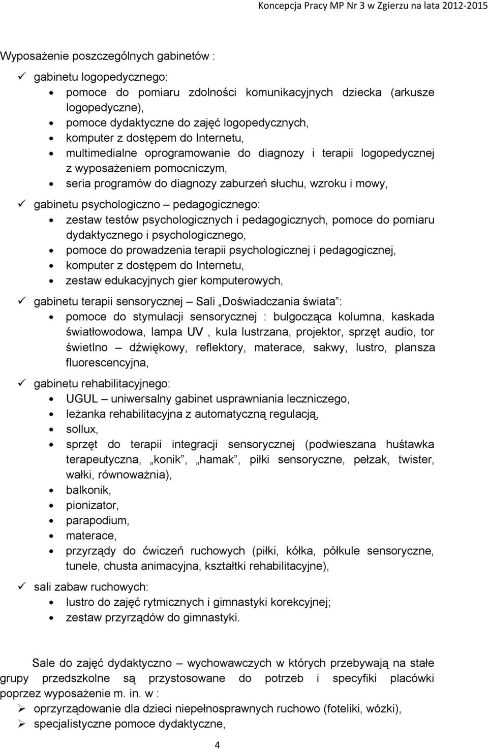 pedagogicznego: zestaw testów psychologicznych i pedagogicznych, pomoce do pomiaru dydaktycznego i psychologicznego, pomoce do prowadzenia terapii psychologicznej i pedagogicznej, komputer z dostępem