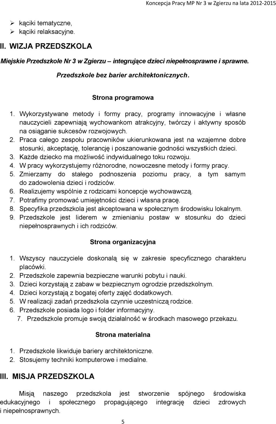 Praca całego zespołu pracowników ukierunkowana jest na wzajemne dobre stosunki, akceptację, tolerancję i poszanowanie godności wszystkich dzieci. 3.