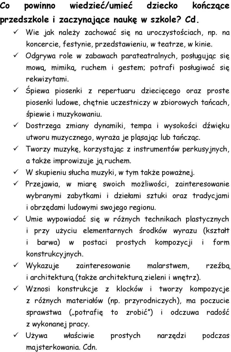 Śpiewa piosenki z repertuaru dziecięcego oraz proste piosenki ludowe, chętnie uczestniczy w zbiorowych tańcach, śpiewie i muzykowaniu.