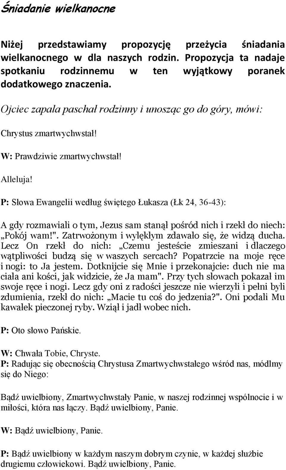 P: Słowa Ewangelii według świętego Łukasza (Łk 24, 36-43): A gdy rozmawiali o tym, Jezus sam stanął pośród nich i rzekł do niech: Pokój wam!". Zatrwożonym i wylękłym zdawało się, że widzą ducha.