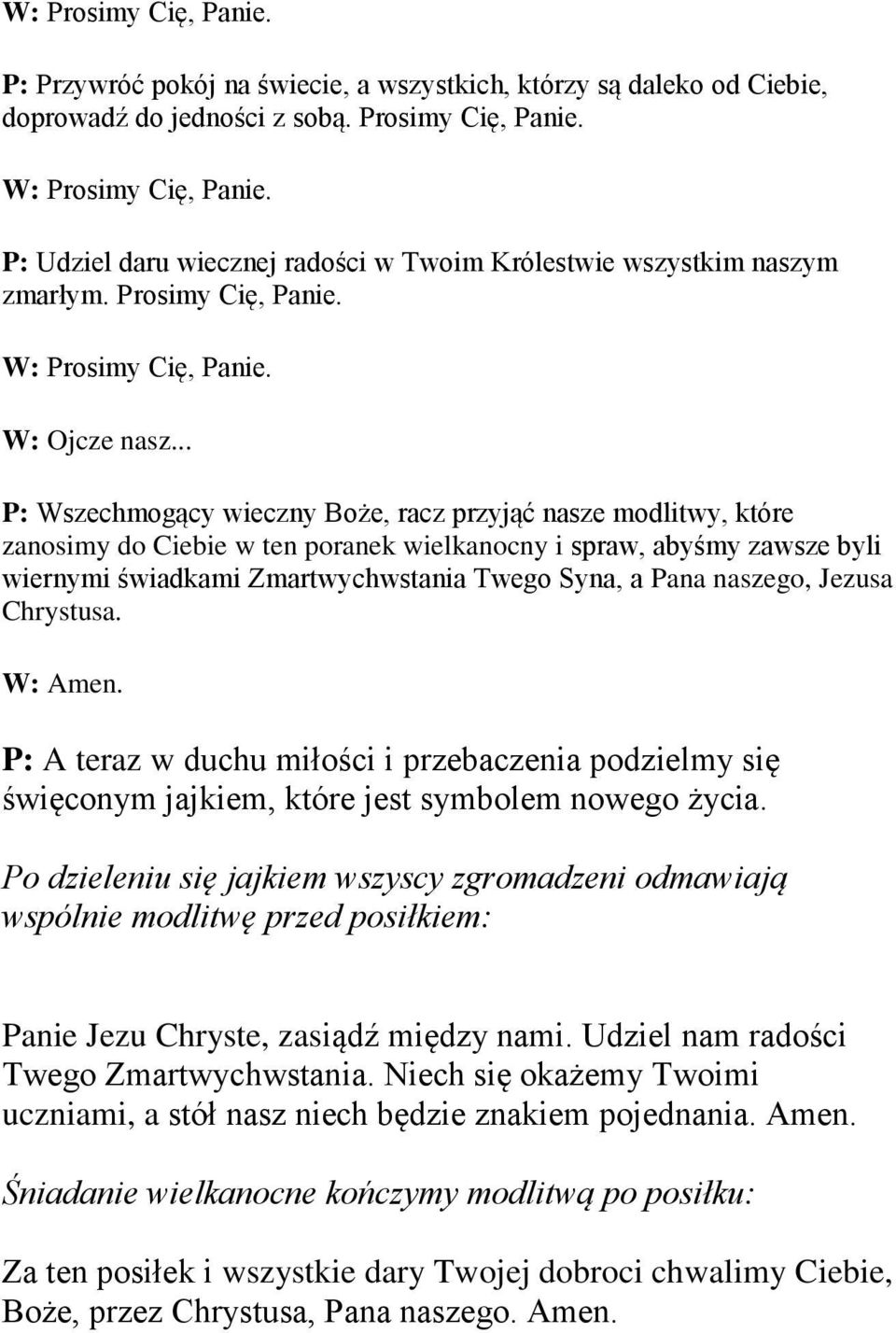 .. P: Wszechmogący wieczny Boże, racz przyjąć nasze modlitwy, które zanosimy do Ciebie w ten poranek wielkanocny i spraw, abyśmy zawsze byli wiernymi świadkami Zmartwychwstania Twego Syna, a Pana