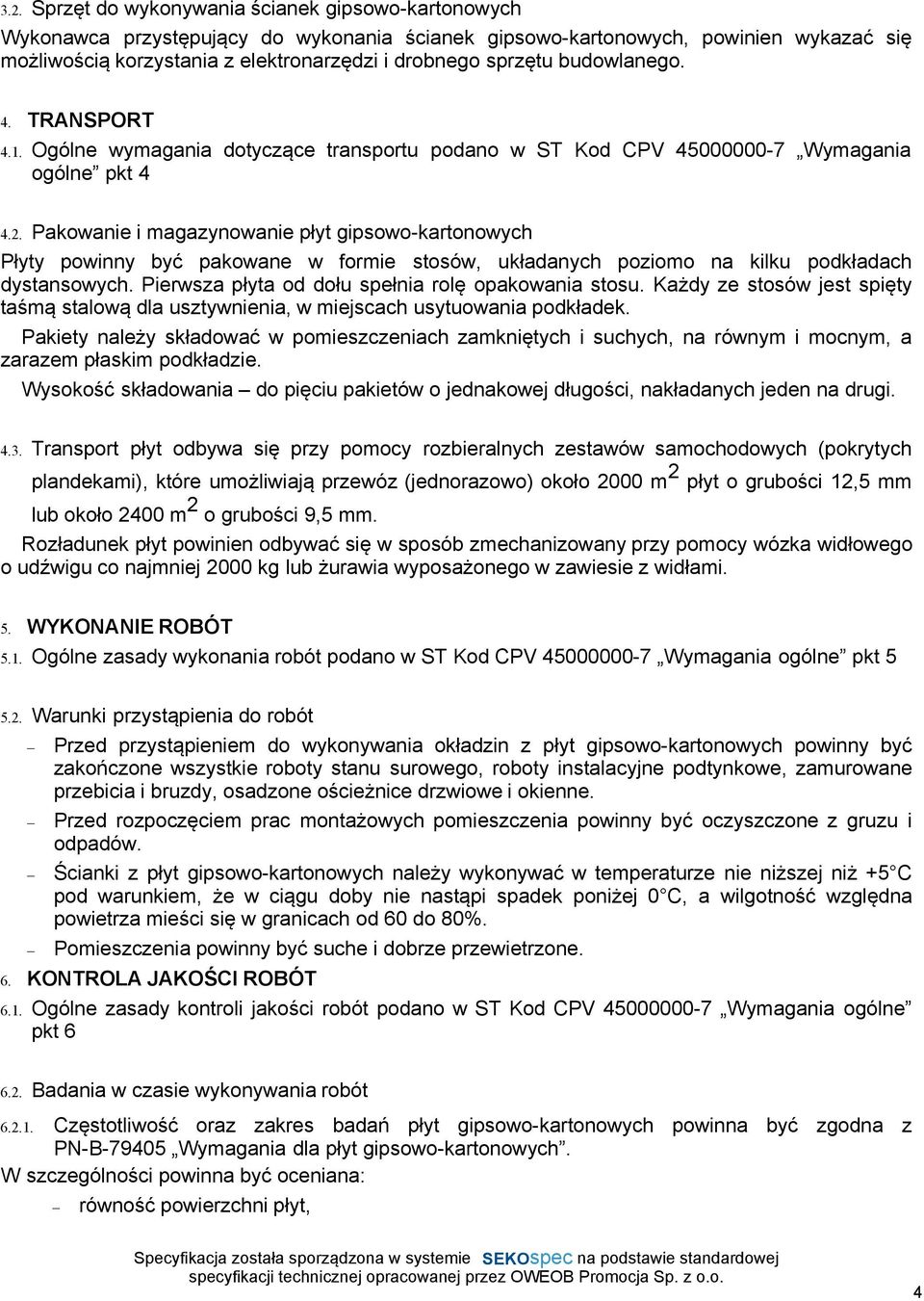 Pakowanie i magazynowanie płyt gipsowo-kartonowych Płyty powinny być pakowane w formie stosów, układanych poziomo na kilku podkładach dystansowych.