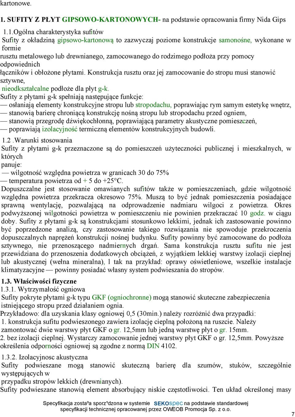 1.Ogólna charakterystyka sufitów Sufity z okładziną gipsowo-kartonową to zazwyczaj poziome konstrukcje samonośne, wykonane w formie rusztu metalowego lub drewnianego, zamocowanego do rodzimego