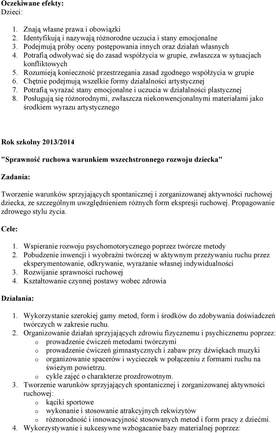 Chętnie podejmują wszelkie formy działalności artystycznej 7. Potrafią wyrażać stany emocjonalne i uczucia w działalności plastycznej 8.