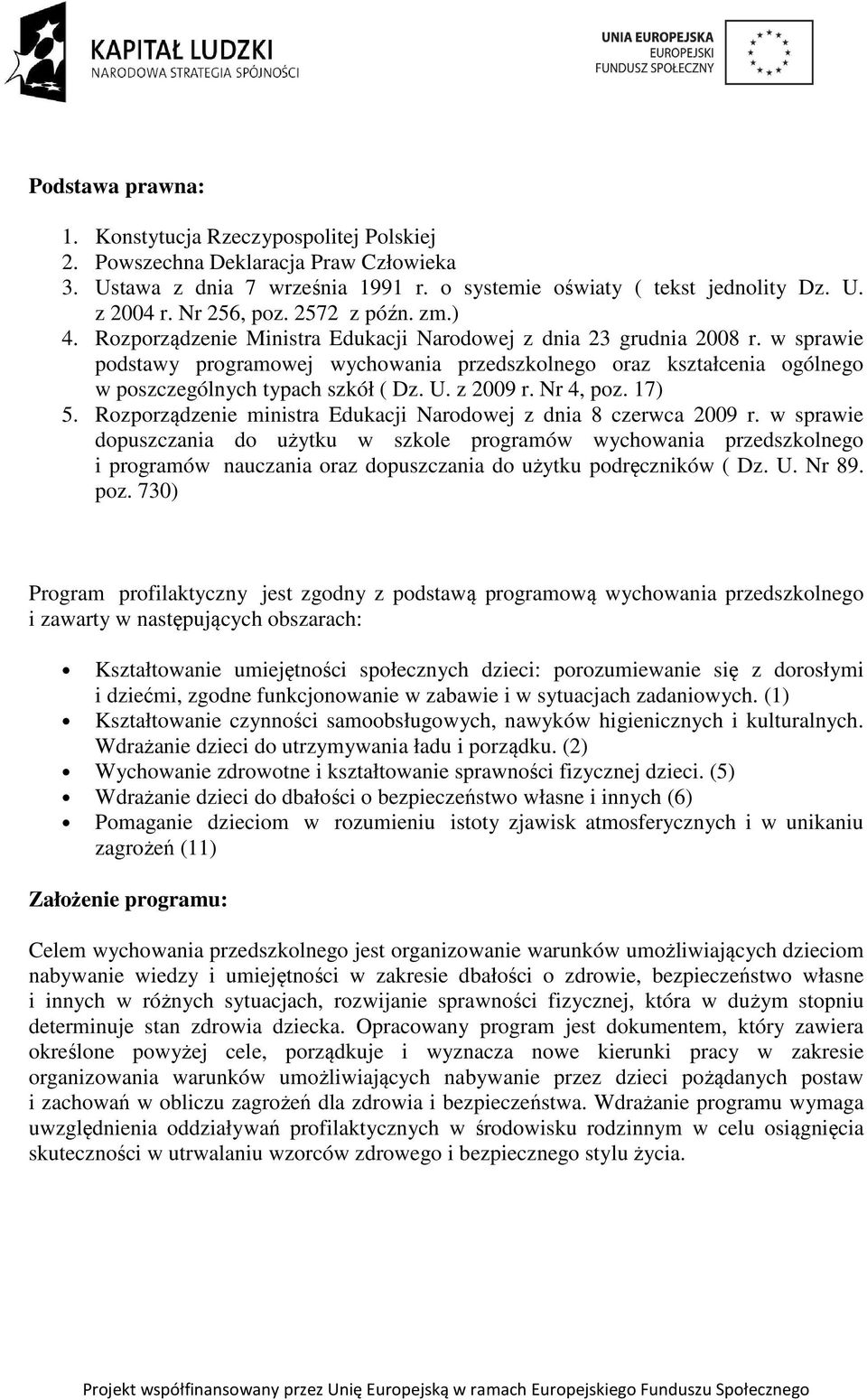 w sprawie podstawy programowej wychowania przedszkolnego oraz kształcenia ogólnego w poszczególnych typach szkół ( Dz. U. z 2009 r. Nr 4, poz. 17) 5.