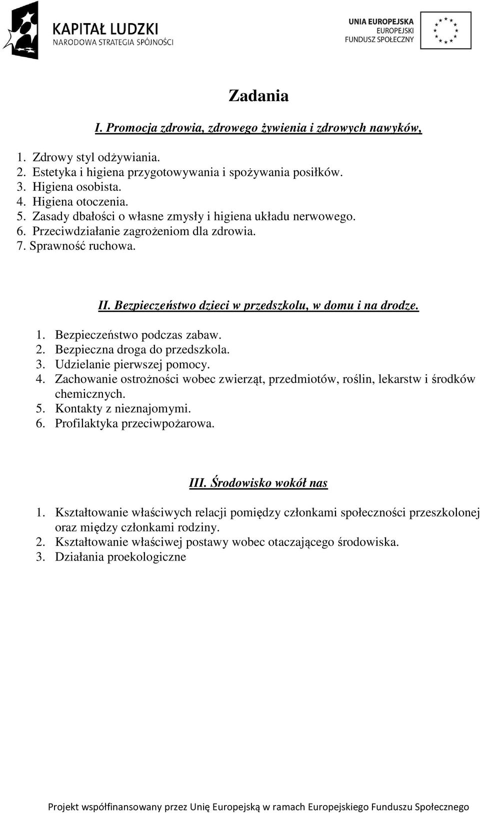 Bezpieczeństwo podczas zabaw. 2. Bezpieczna droga do przedszkola. 3. Udzielanie pierwszej pomocy. 4. Zachowanie ostrożności wobec zwierząt, przedmiotów, roślin, lekarstw i środków chemicznych. 5.