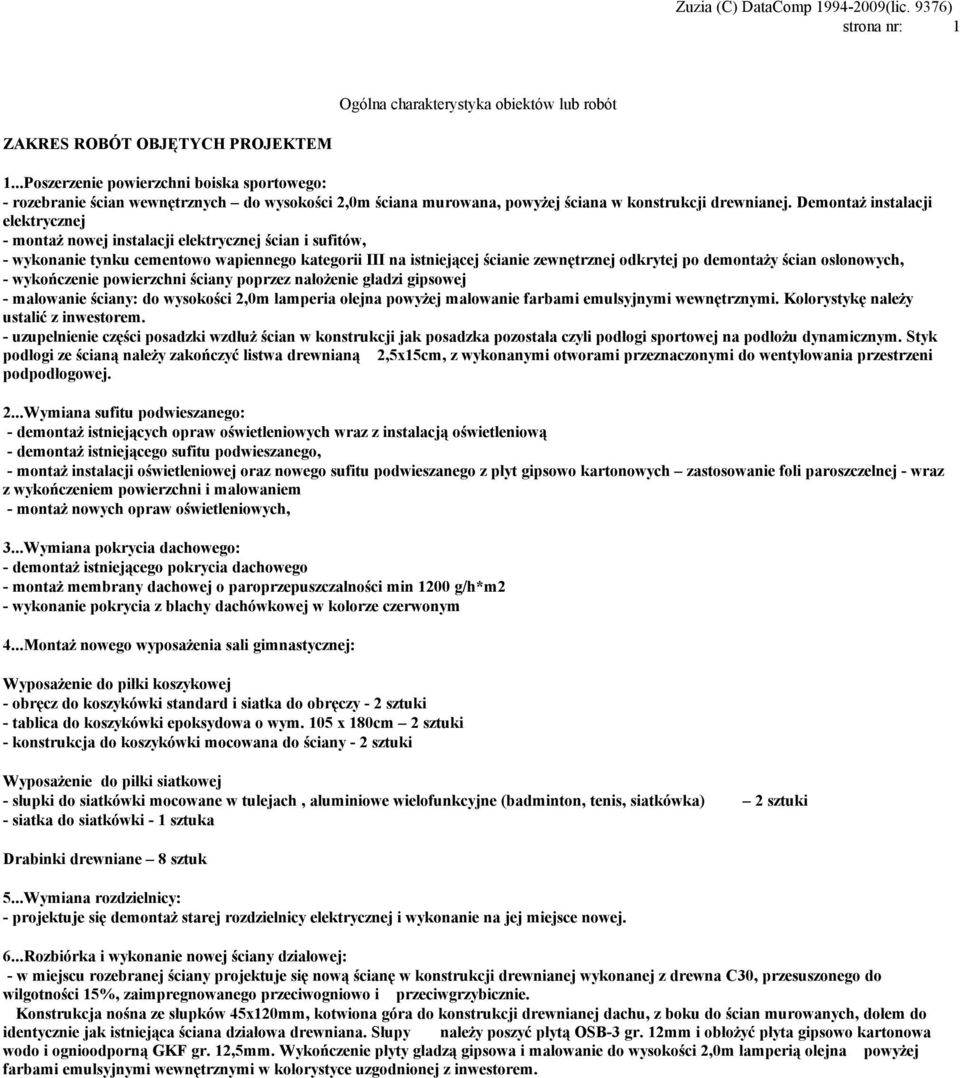 Demontaż instalacji elektrycznej - montaż nowej instalacji elektrycznej ścian i sufitów, - wykonanie tynku cementowo wapiennego kategorii III na istniejącej ścianie zewnętrznej odkrytej po demontaży