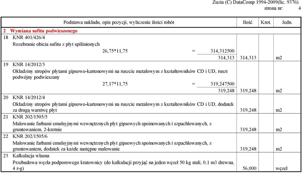 gipsowo-kartonowymi na ruszcie metalowym z kształtowników CD i UD, dodatek za drugą warstwę płyt 319,248 m2 21 KNR 202/1505/5 Malowanie farbami emulsyjnymi wewnętrznych płyt gipsowych spoinowanych i