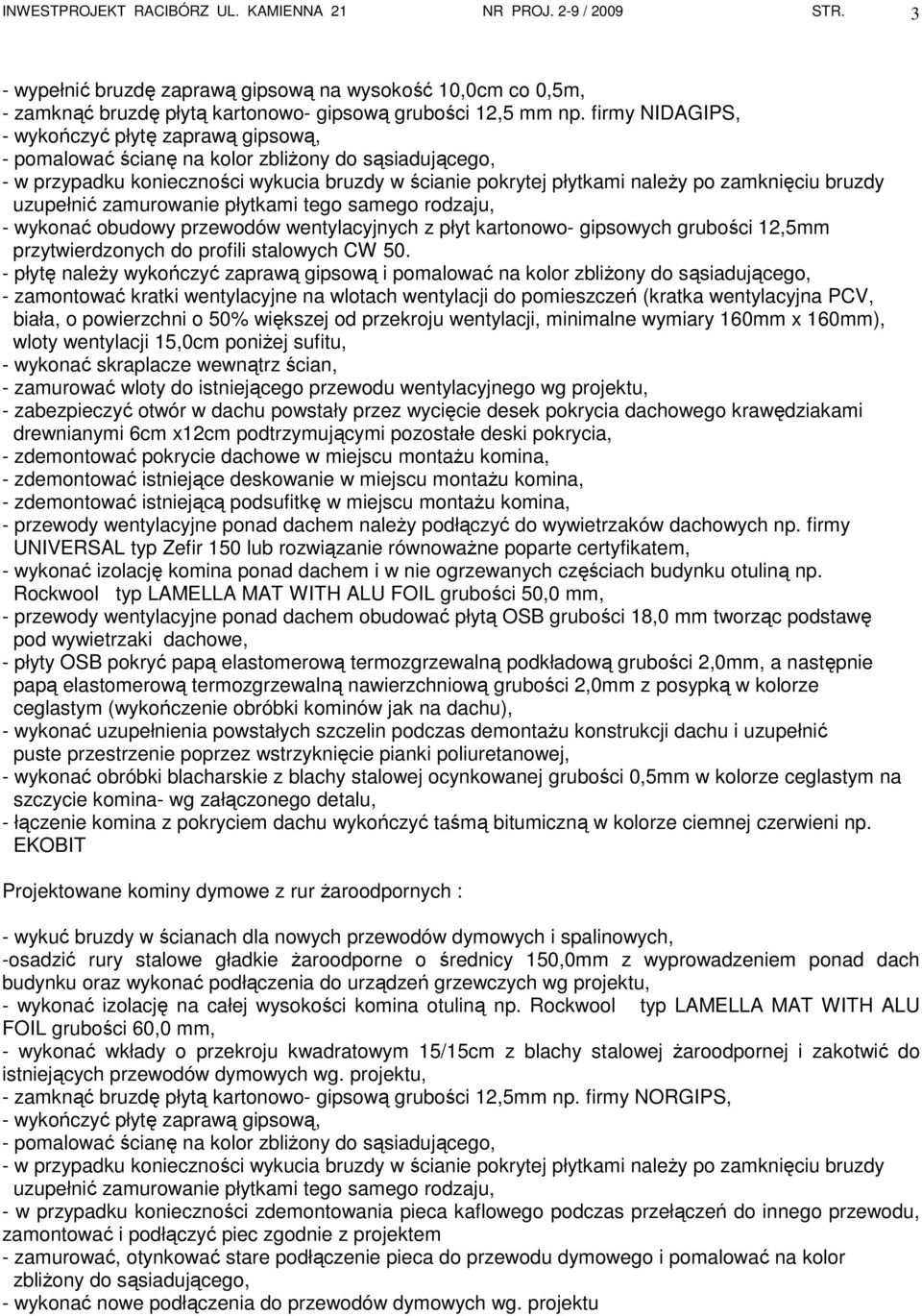 bruzdy uzupełnić zamurowanie płytkami tego samego rodzaju, - wykonać obudowy przewodów wentylacyjnych z płyt kartonowo- gipsowych grubości 12,5mm przytwierdzonych do profili stalowych CW 50.