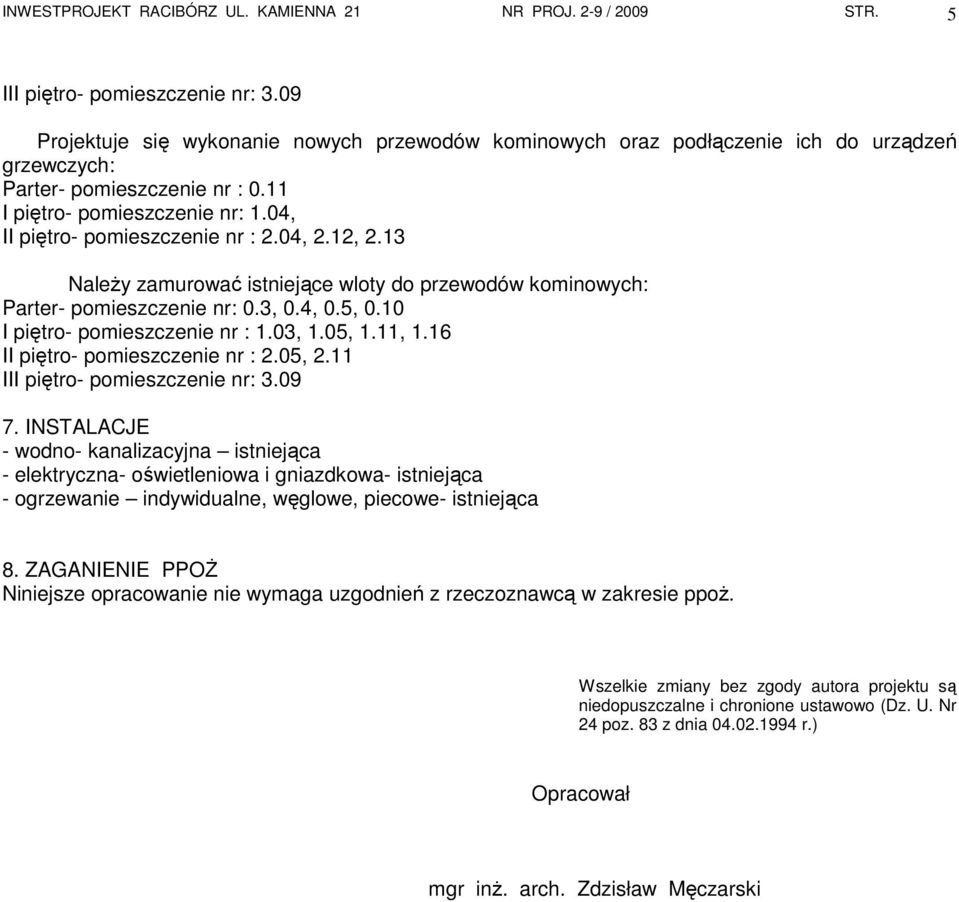 04, 2.12, 2.13 NaleŜy zamurować istniejące wloty do przewodów kominowych: Parter- pomieszczenie nr: 0.3, 0.4, 0.5, 0.10 I piętro- pomieszczenie nr : 1.03, 1.05, 1.11, 1.