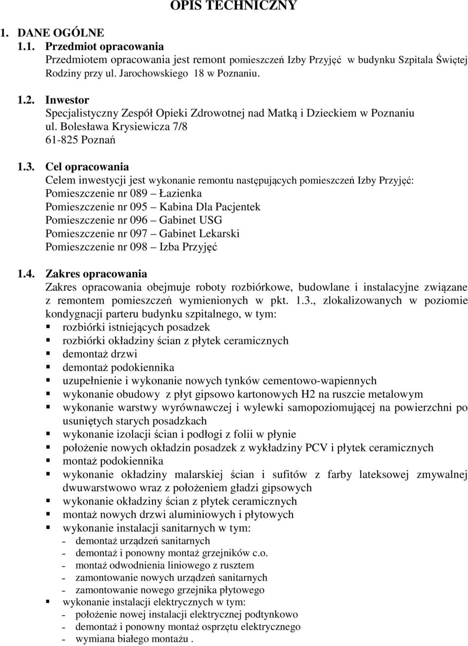 Cel opracowania Celem inwestycji jest wykonanie remontu następujących pomieszczeń Izby Przyjęć: Pomieszczenie nr 089 Łazienka Pomieszczenie nr 095 Kabina Dla Pacjentek Pomieszczenie nr 096 Gabinet