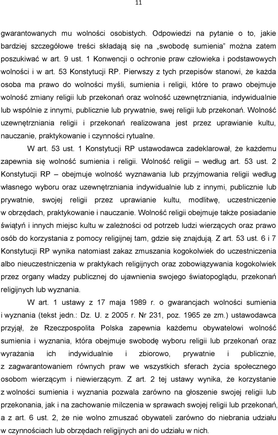 Pierwszy z tych przepisów stanowi, że każda osoba ma prawo do wolności myśli, sumienia i religii, które to prawo obejmuje wolność zmiany religii lub przekonań oraz wolność uzewnętrzniania,