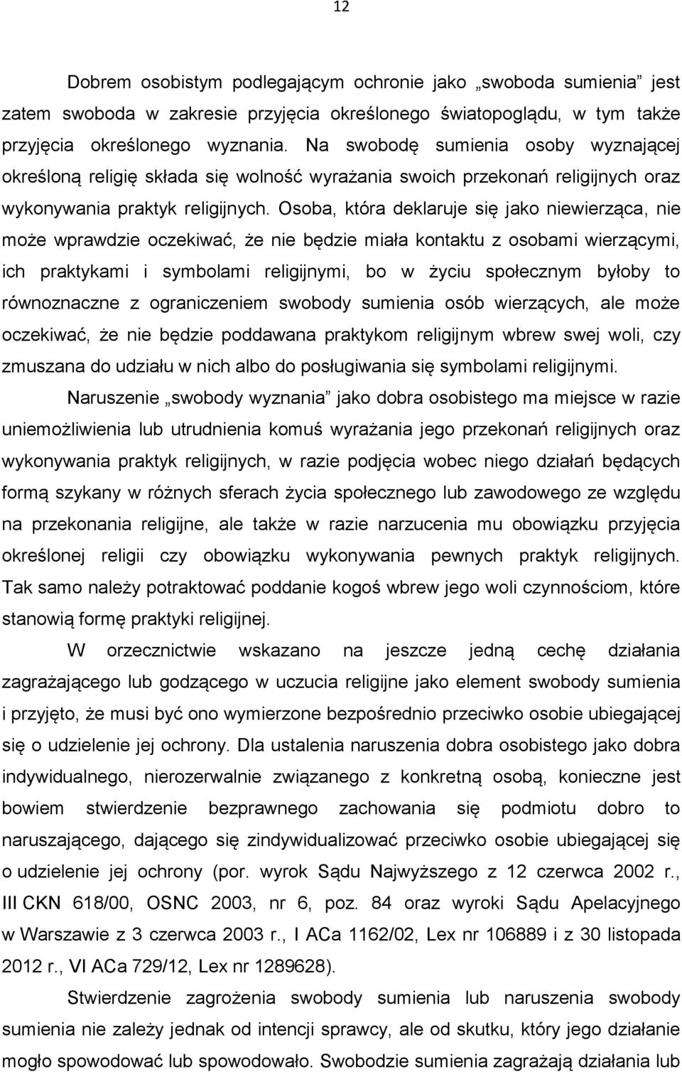 Osoba, która deklaruje się jako niewierząca, nie może wprawdzie oczekiwać, że nie będzie miała kontaktu z osobami wierzącymi, ich praktykami i symbolami religijnymi, bo w życiu społecznym byłoby to