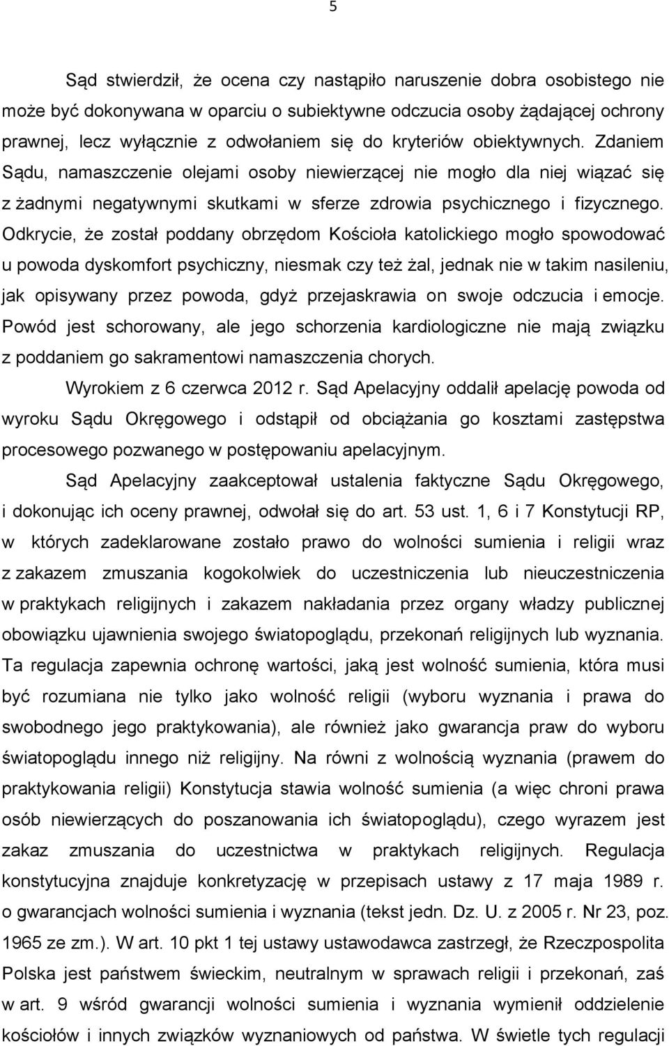 Odkrycie, że został poddany obrzędom Kościoła katolickiego mogło spowodować u powoda dyskomfort psychiczny, niesmak czy też żal, jednak nie w takim nasileniu, jak opisywany przez powoda, gdyż