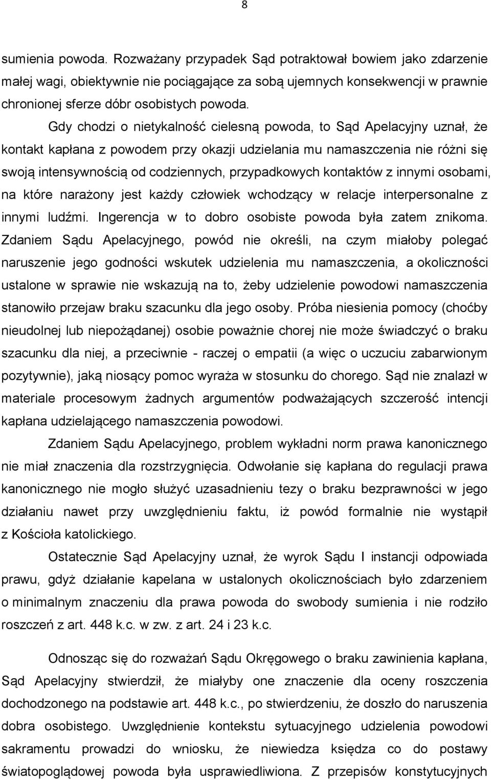 przypadkowych kontaktów z innymi osobami, na które narażony jest każdy człowiek wchodzący w relacje interpersonalne z innymi ludźmi. Ingerencja w to dobro osobiste powoda była zatem znikoma.