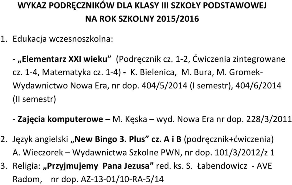 404/5/2014 (I semestr), 404/6/2014 (II semestr) - Zajęcia komputerowe M. Kęska wyd. Nowa Era nr dop. 228/3/2011 2. Język angielski New Bingo 3.