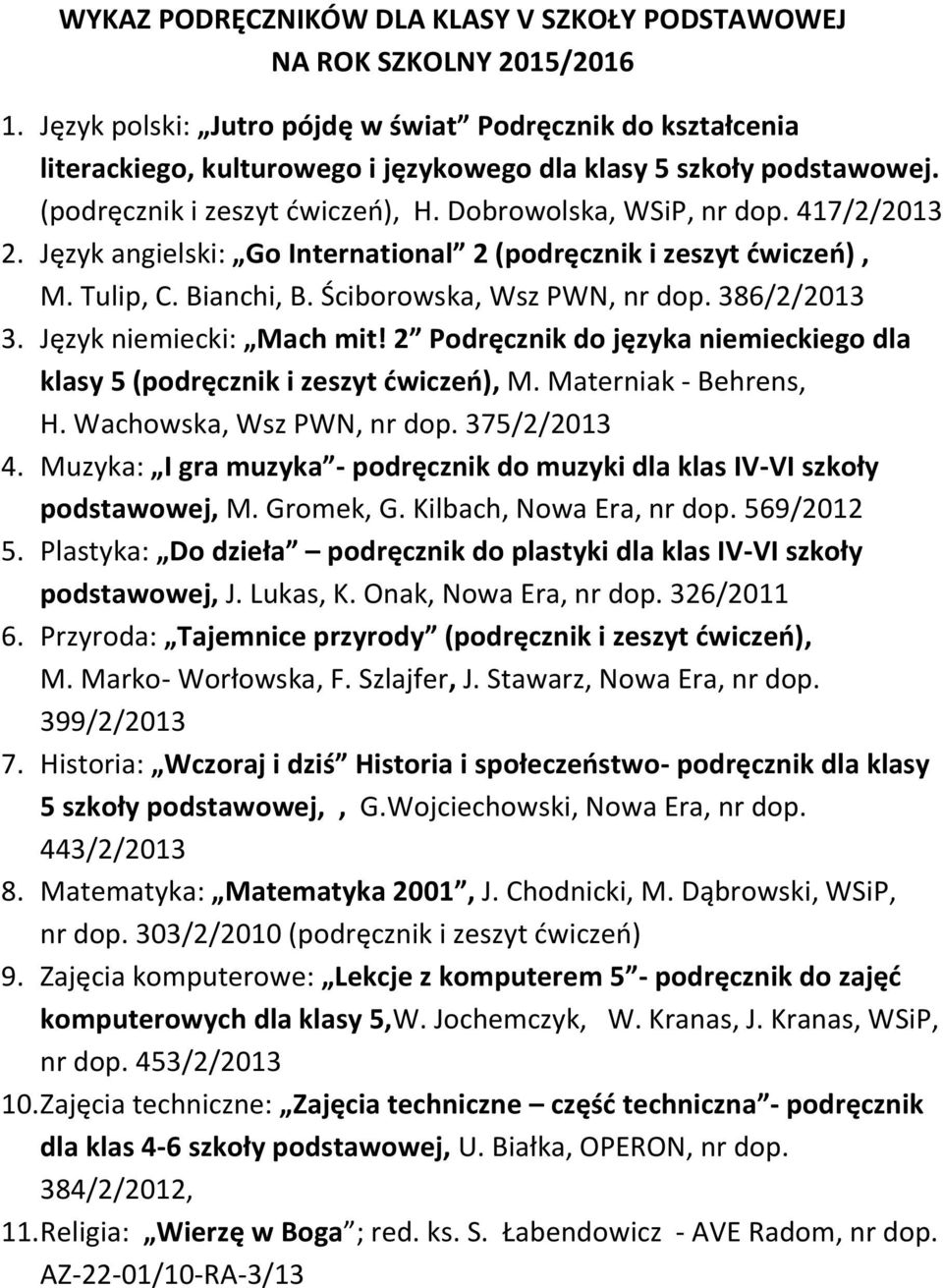 386/2/2013 3. Język niemiecki: Mach mit! 2 Podręcznik do języka niemieckiego dla klasy 5 (podręcznik i zeszyt ćwiczeń), M. Materniak - Behrens, H. Wachowska, Wsz PWN, nr dop. 375/2/2013 4.