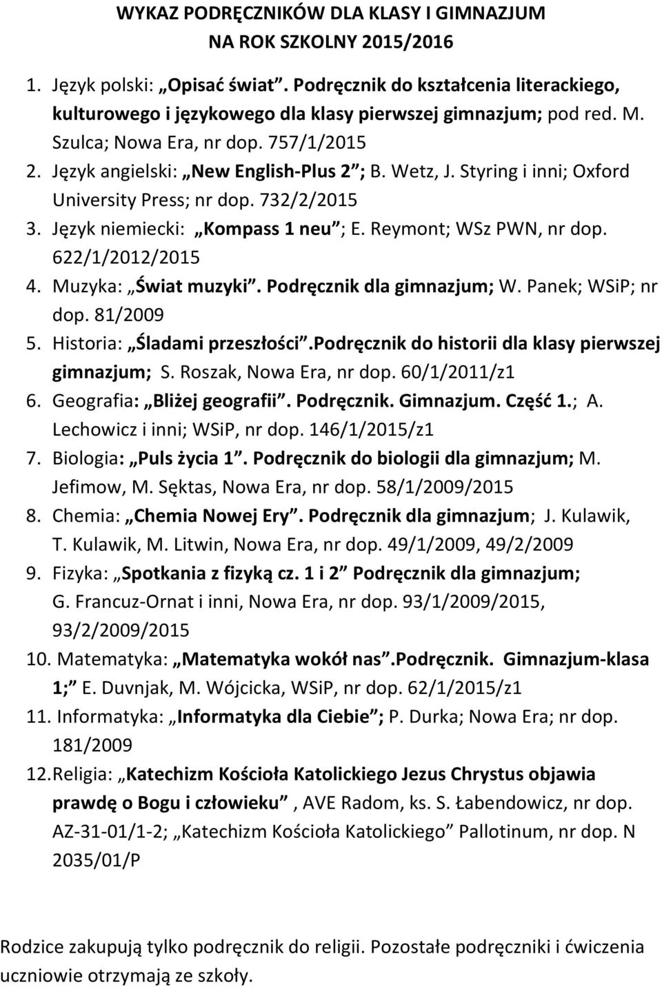 Reymont; WSz PWN, nr dop. 622/1/2012/2015 4. Muzyka: Świat muzyki. Podręcznik dla gimnazjum; W. Panek; WSiP; nr dop. 81/2009 5. Historia: Śladami przeszłości.