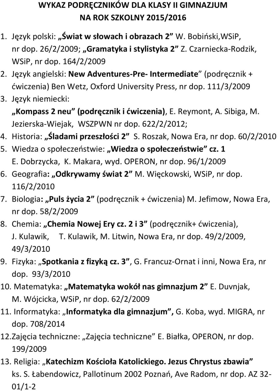 Reymont, A. Sibiga, M. Jezierska-Wiejak, WSZPWN nr dop. 622/2/2012; 4. Historia: Śladami przeszłości 2 S. Roszak, Nowa Era, nr dop. 60/2/2010 5. Wiedza o społeczeństwie: Wiedza o społeczeństwie cz.