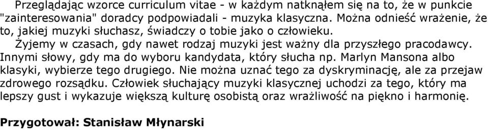 Innymi słowy, gdy ma do wyboru kandydata, który słucha np. Marlyn Mansona albo klasyki, wybierze tego drugiego.