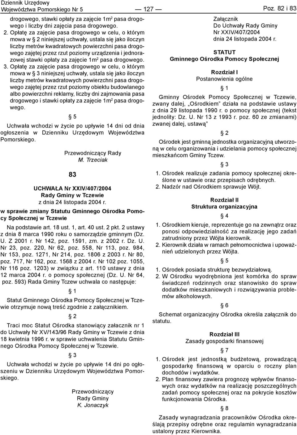 Opłatę za zajęcie pasa drogowego w celu, o którym mowa w niniejszej uchwały, ustala się jako iloczyn liczby metrów kwadratowych powierzchni pasa drogowego zajętej przez rzut poziomy urządzenia i