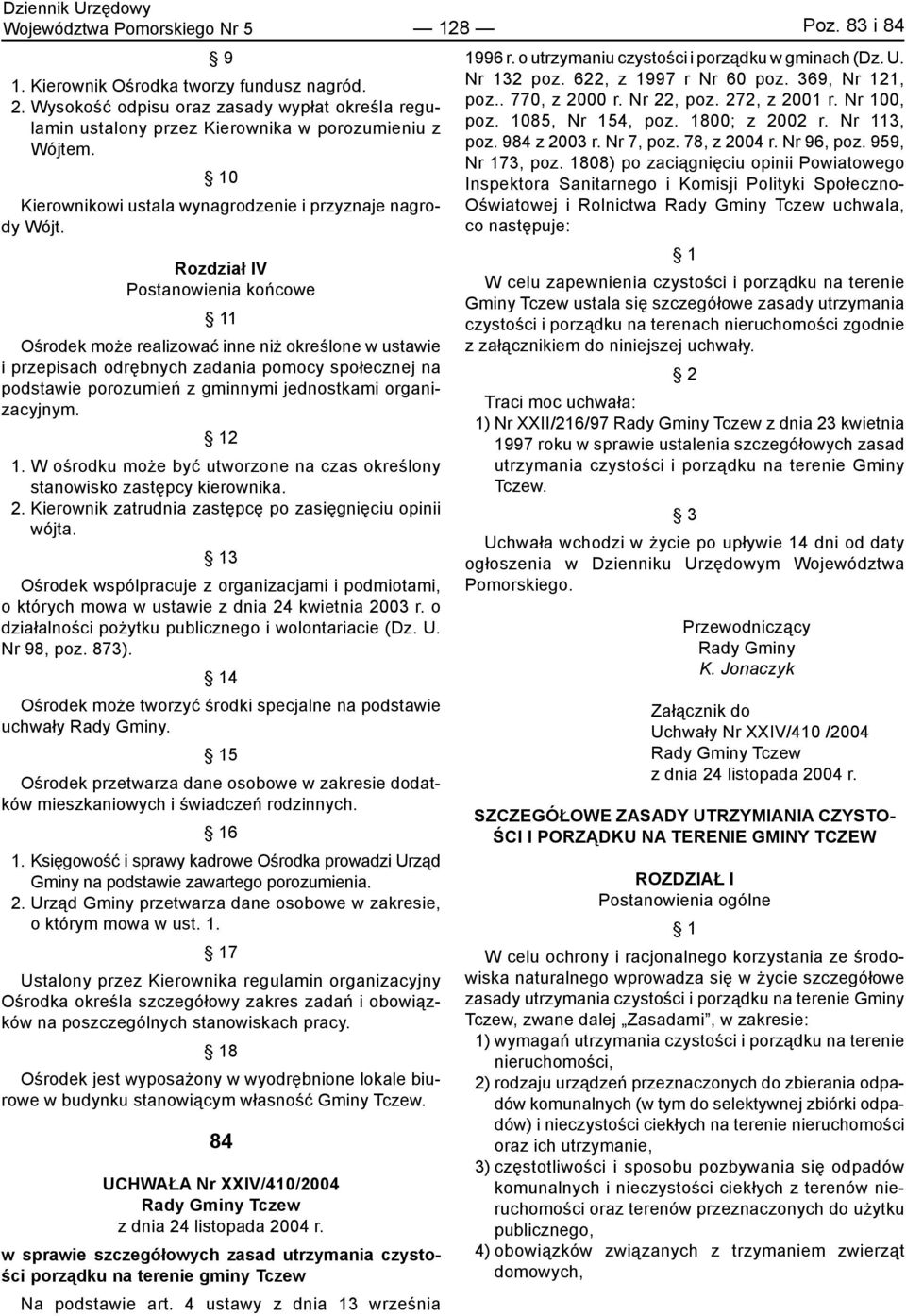 Rozdział IV Postanowienia końcowe 1 Ośrodek może realizować inne niż określone w ustawie i przepisach odrębnych zadania pomocy społecznej na podstawie porozumień z gminnymi jednostkami organizacyjnym.