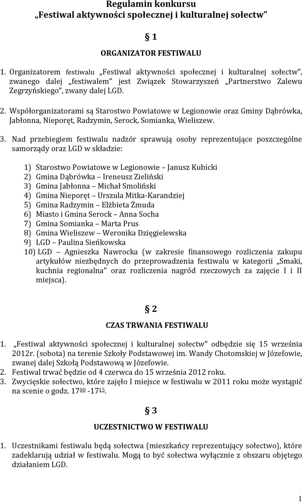 Nad przebiegiem festiwalu nadzór sprawują osoby reprezentujące poszczególne samorządy oraz LGD w składzie: 1) Starostwo Powiatowe w Legionowie Janusz Kubicki 2) Gmina Dąbrówka Ireneusz Zieliński 3)