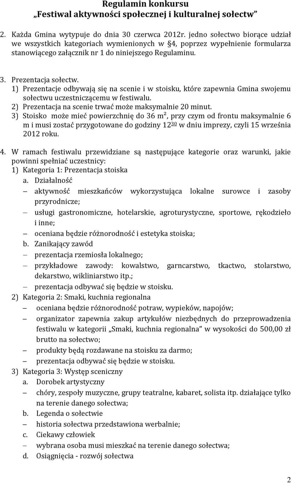 1) Prezentacje odbywają się na scenie i w stoisku, które zapewnia Gmina swojemu sołectwu uczestniczącemu w festiwalu. 2) Prezentacja na scenie trwać może maksymalnie 20 minut.