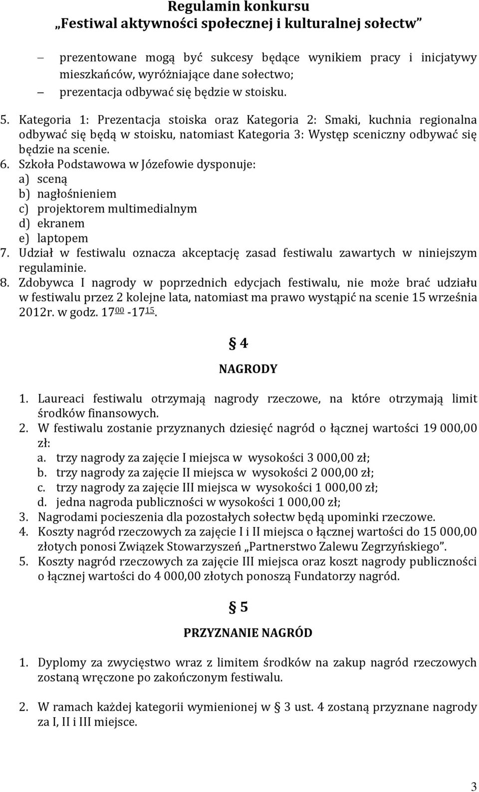 Szkoła Podstawowa w Józefowie dysponuje: a) sceną b) nagłośnieniem c) projektorem multimedialnym d) ekranem e) laptopem 7.