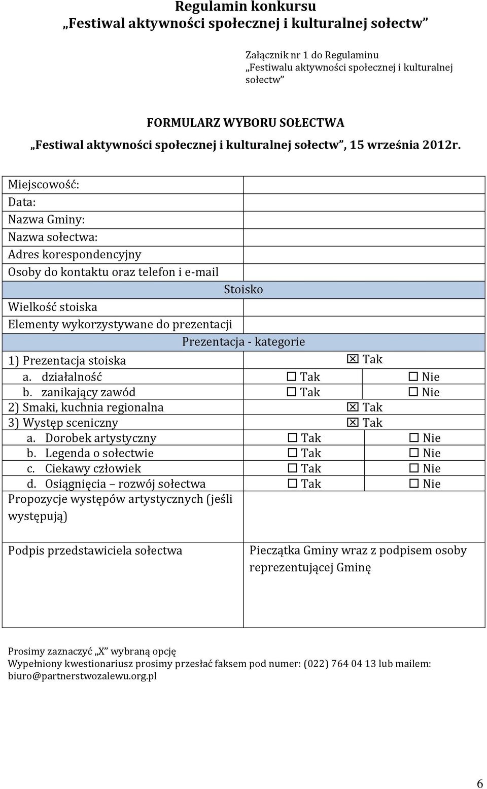 1) Prezentacja stoiska Tak a. działalność Tak Nie b. zanikający zawód Tak Nie 2) Smaki, kuchnia regionalna Tak 3) Występ sceniczny Tak a. Dorobek artystyczny Tak Nie b. Legenda o sołectwie Tak Nie c.