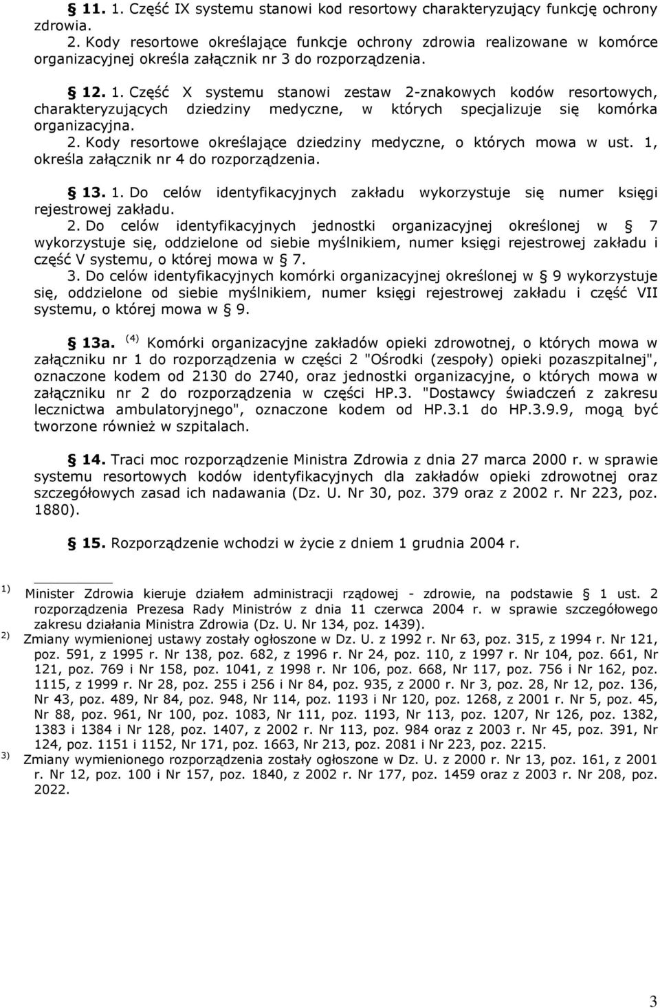 . 1. Część X systemu stanowi zestaw 2-znakowych kodów resortowych, charakteryzujących dziedziny medyczne, w których specjalizuje się komórka organizacyjna. 2. Kody resortowe określające dziedziny medyczne, o których mowa w ust.