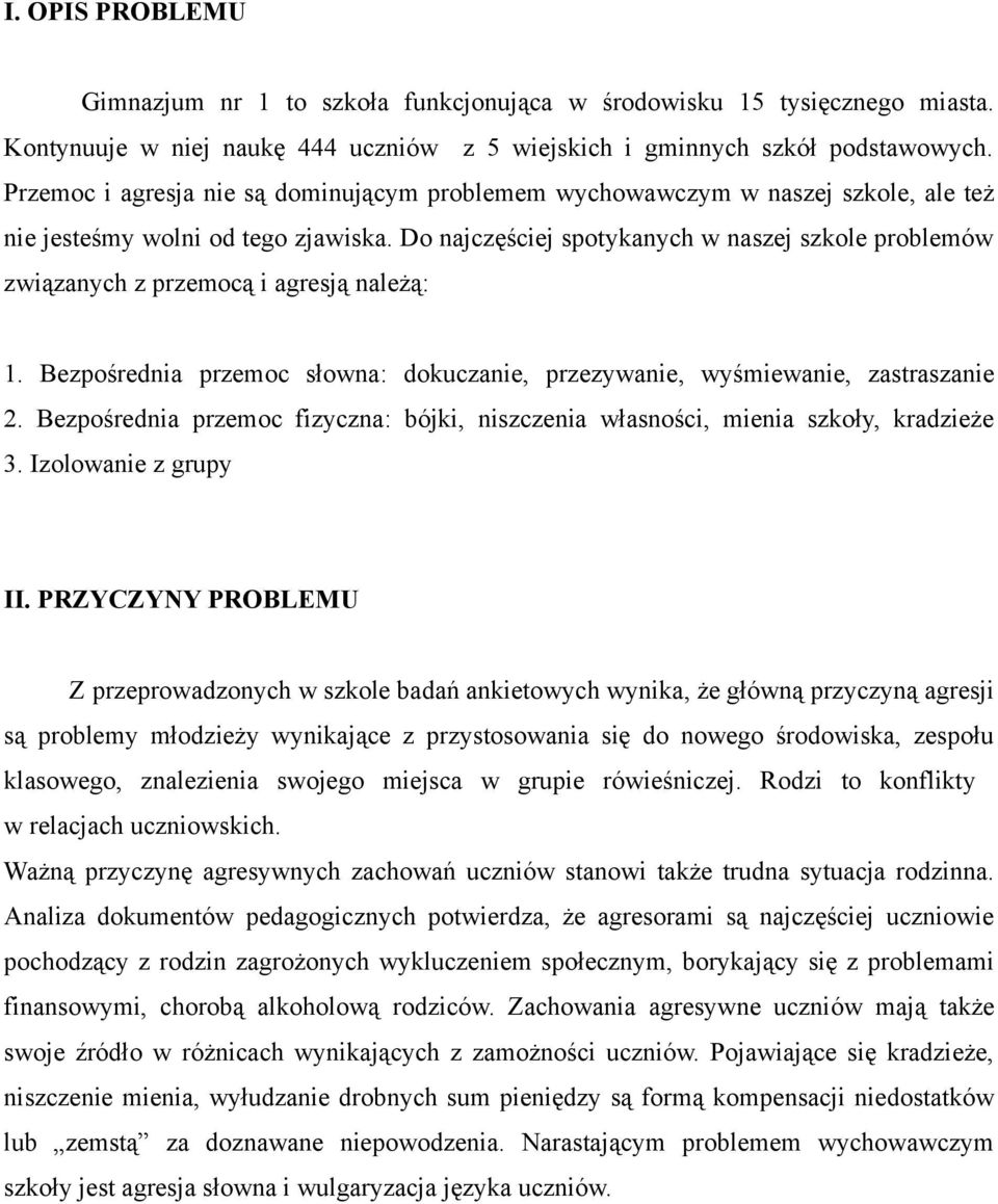 Do najczęściej spotykanych w naszej szkole problemów związanych z przemocą i agresją należą: 1. Bezpośrednia przemoc słowna: dokuczanie, przezywanie, wyśmiewanie, zastraszanie 2.