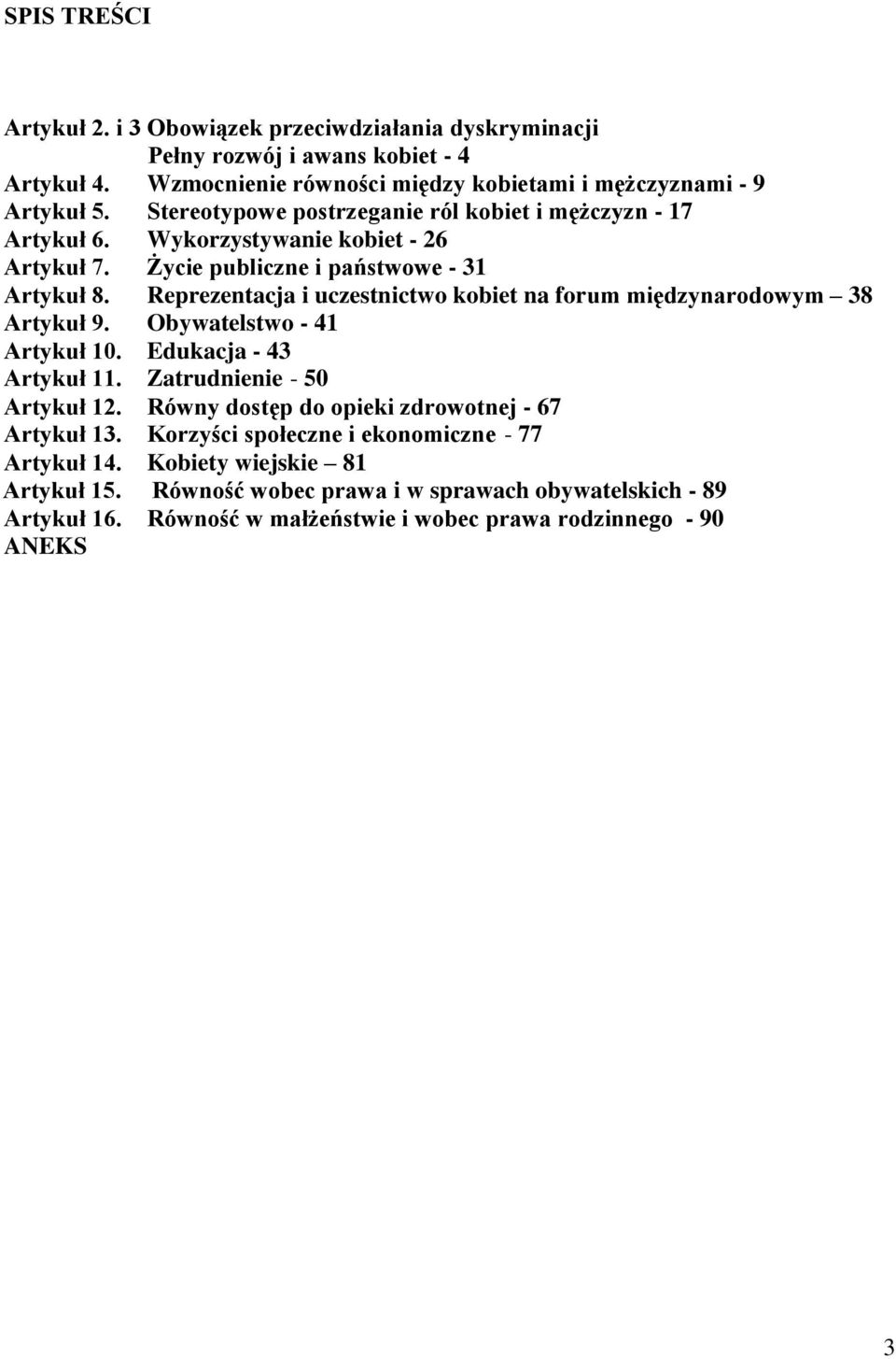 Reprezentacja i uczestnictwo kobiet na forum międzynarodowym 38 Artykuł 9. Obywatelstwo - 41 Artykuł 10. Edukacja - 43 Artykuł 11. Zatrudnienie - 50 Artykuł 12.