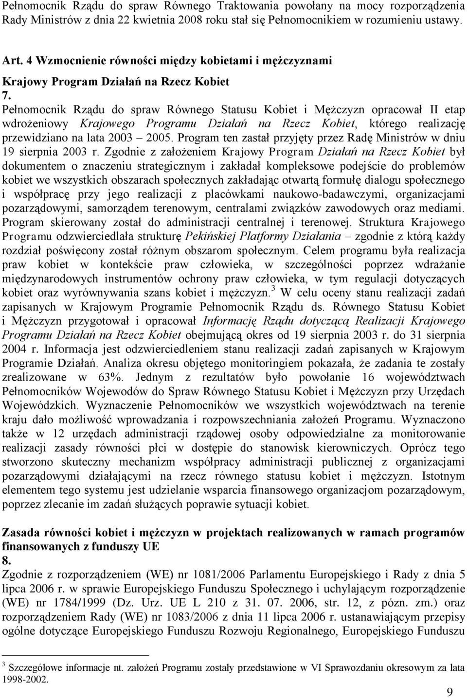 Pełnomocnik Rządu do spraw Równego Statusu Kobiet i Mężczyzn opracował II etap wdrożeniowy Krajowego Programu Działań na Rzecz Kobiet, którego realizację przewidziano na lata 2003 2005.