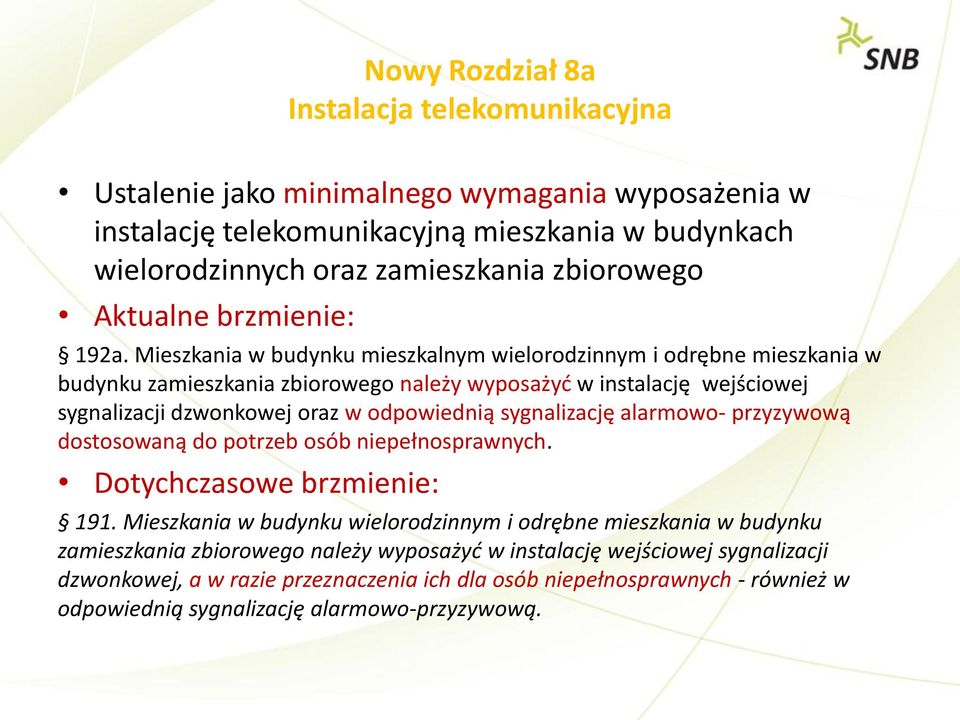 Mieszkania w budynku mieszkalnym wielorodzinnym i odrębne mieszkania w budynku zamieszkania zbiorowego należy wyposażyć w instalację wejściowej sygnalizacji dzwonkowej oraz w odpowiednią