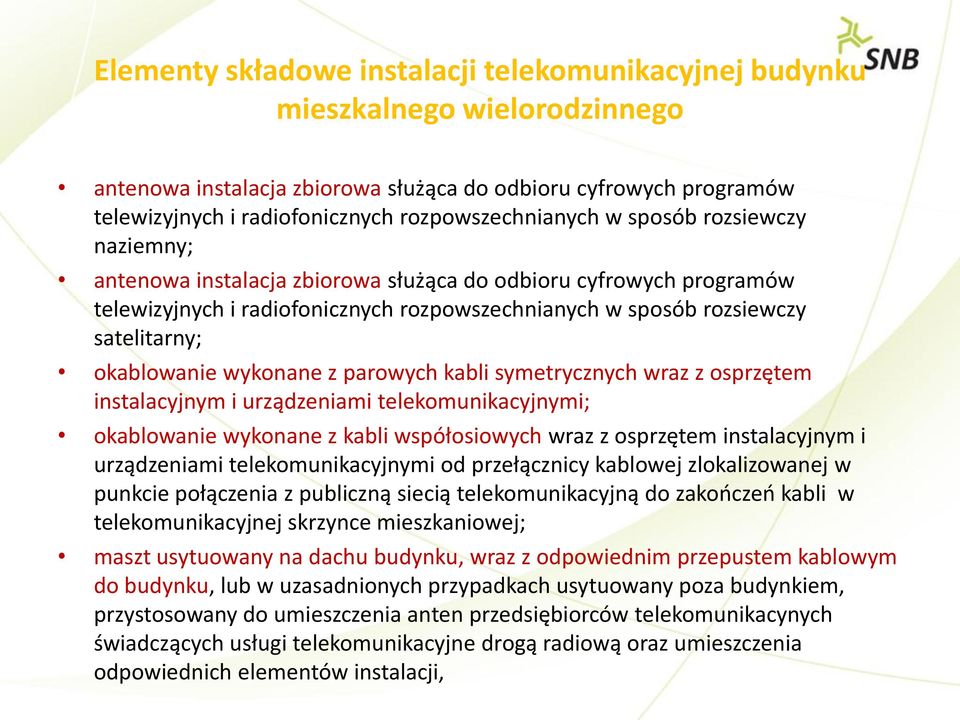 satelitarny; okablowanie wykonane z parowych kabli symetrycznych wraz z osprzętem instalacyjnym i urządzeniami telekomunikacyjnymi; okablowanie wykonane z kabli współosiowych wraz z osprzętem