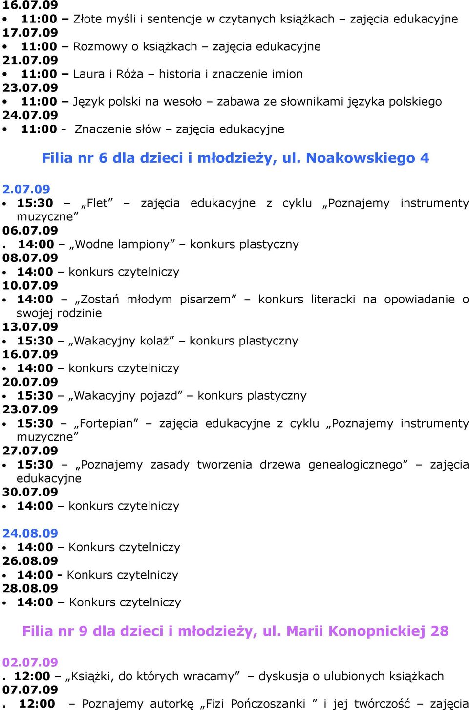 09 11:00 - Znaczenie słów zajęcia edukacyjne Filia nr 6 dla dzieci i młodzieŝy, ul. Noakowskiego 4 2.07.09 15:30 Flet zajęcia edukacyjne z cyklu Poznajemy instrumenty muzyczne 06.07.09. 14:00 Wodne lampiony konkurs plastyczny 08.