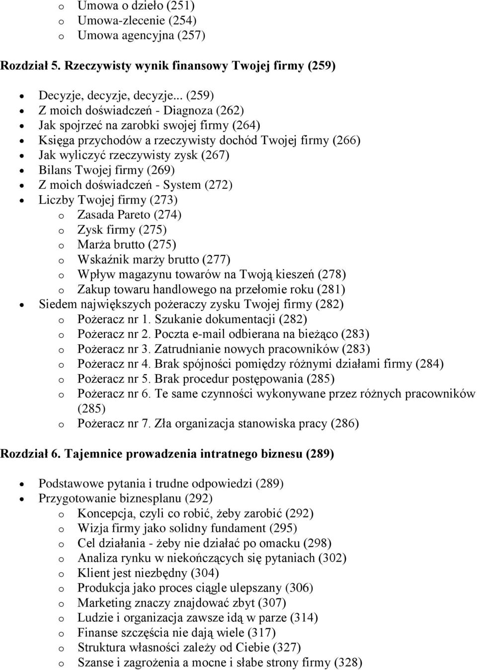 firmy (269) Z moich doświadczeń - System (272) Liczby Twojej firmy (273) o Zasada Pareto (274) o Zysk firmy (275) o Marża brutto (275) o Wskaźnik marży brutto (277) o Wpływ magazynu towarów na Twoją