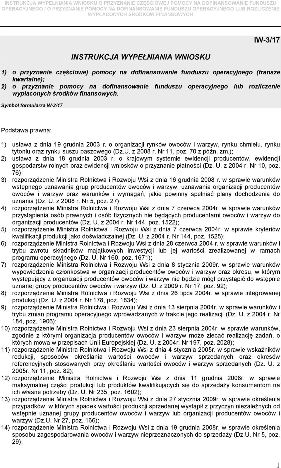 o organizacji rynków owoców i warzyw, rynku chmielu, rynku tytoniu oraz rynku suszu paszowego (Dz.U. z 2008 r. Nr 11, poz. 70 z późn. zm.); 2) ustawa z dnia 18 grudnia 2003 r.