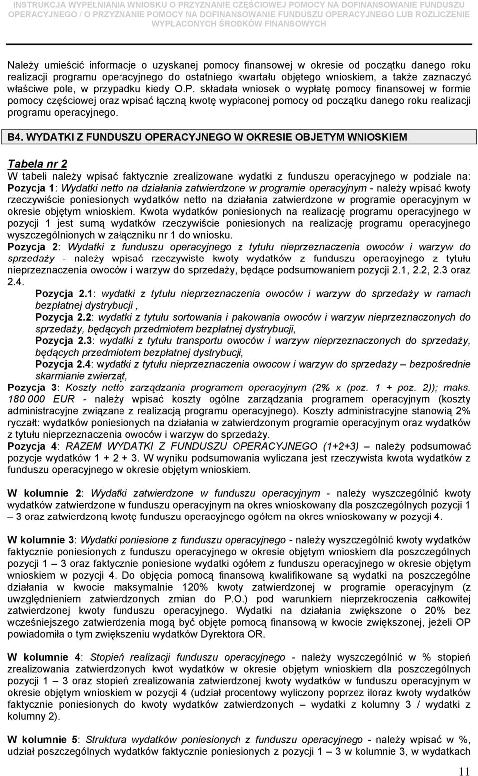 WYDATKI Z FUNDUSZU OPERACYJNEGO W OKRESIE OBJETYM WNIOSKIEM Tabela nr 2 W tabeli należy wpisać faktycznie zrealizowane wydatki z funduszu operacyjnego w podziale na: Pozycja 1: Wydatki netto na