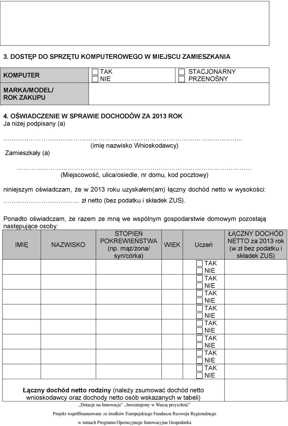 netto (bez podatku i składek ZUS). Ponadto oświadczam, że razem ze mną we wspólnym gospodarstwie domowym pozostają następujące osoby: STOPIEŃ IMIĘ NAZWISKO POKREWIEŃSTWA (np.