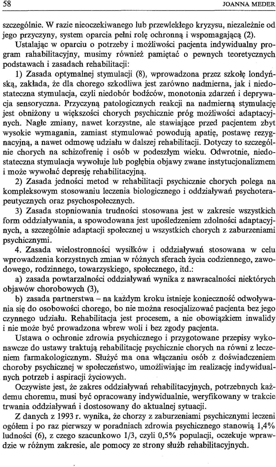 stymulacji (8), wprowadzona przez szkołę londyńską, zakłada, że dla chorego szkodliwa jest zarówno nadmierna, jak i niedostateczna stymulacja, czyli niedobór bodźców, monotonia zdarzeń i deprywacja